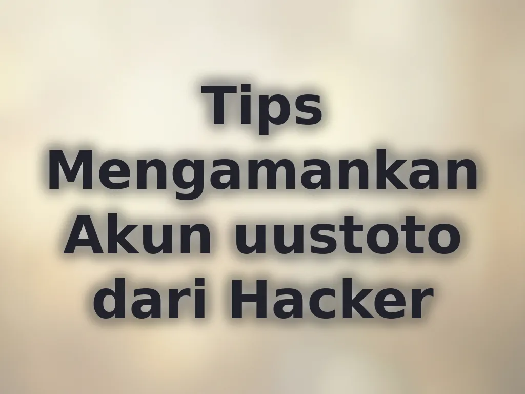 Tips Mengamankan Akun uustoto dari Hacker