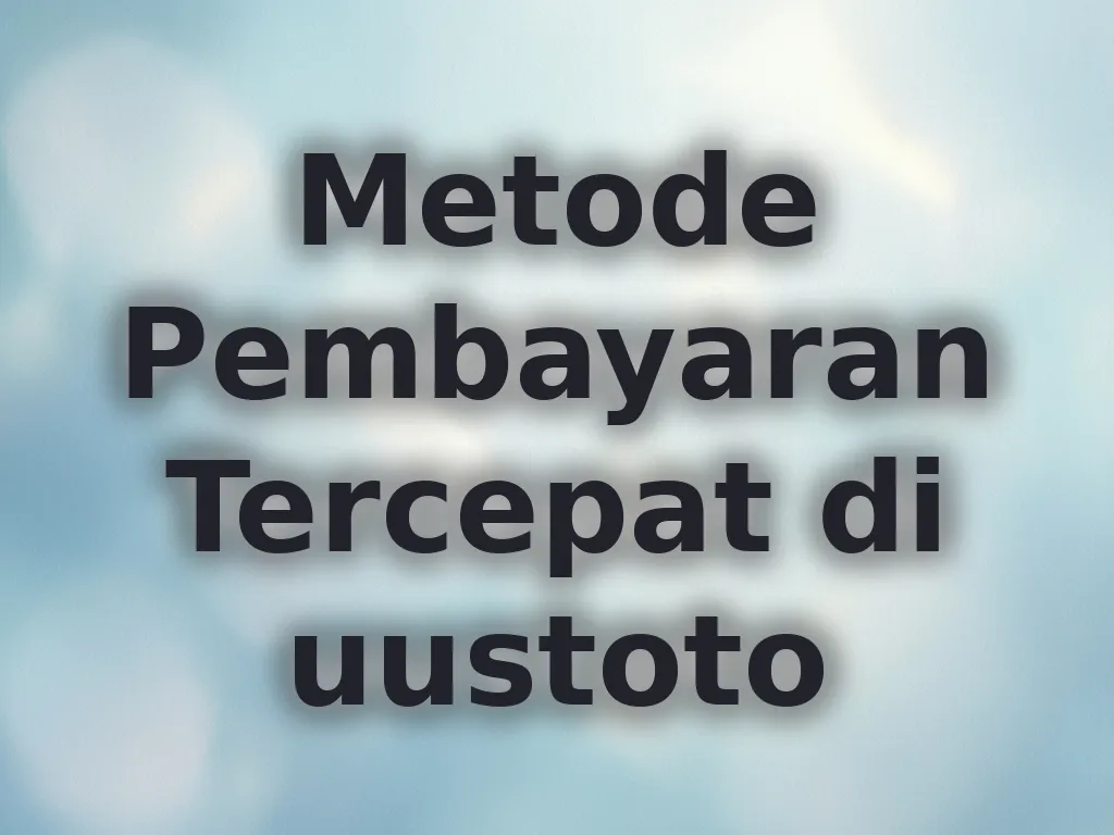 Metode Pembayaran Tercepat di uustoto