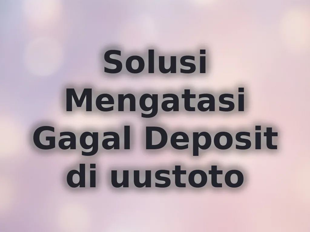 Solusi Mengatasi Gagal Deposit di uustoto