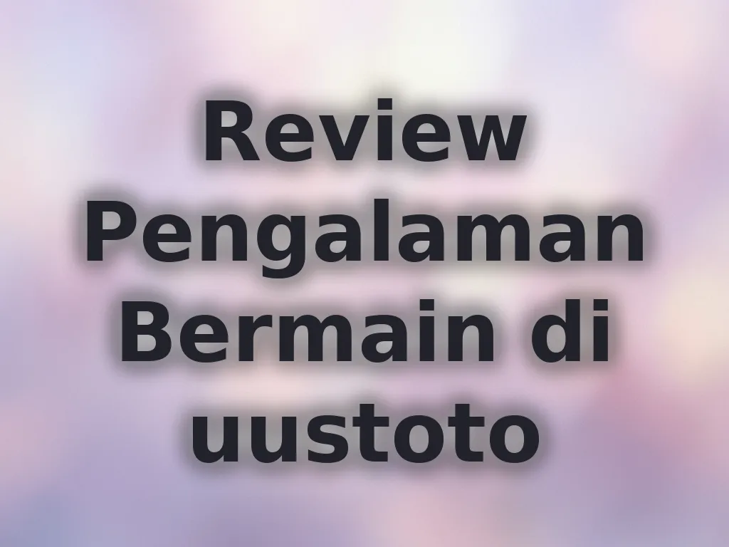 Review Pengalaman Bermain di uustoto